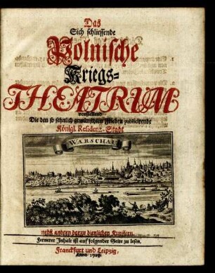 Das Sich schliessende Polnische Kriegs-Theatrum vorstellend Die den so sehnlich gewünschten Frieden publicirende Königl. Residenz-Stadt Warschau nebst andern darzu dienlichen Kupffern : Fernerer Inhalt ist auf folgender Seite zu lesen