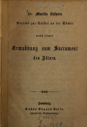 Dr. Martin Luthers Vorrede zur Epistel an die Römer nebst seiner Ermahnung zum Sacrament des Altars