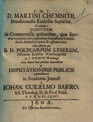 Martini Chemnitii ... Iudicium de controversiis quibusdam, quae superiori tempore circa quosdam Augustanae Confessionis articulos motae et agitatae sunt ...