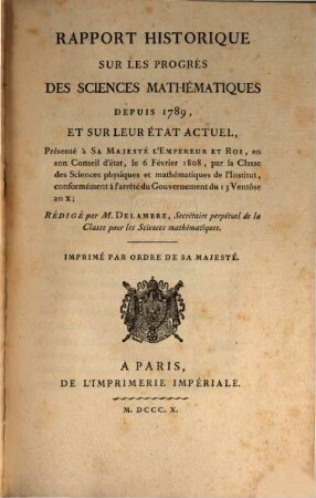 Rapport historique sur les progrès des sciences mathématiques depuis 1789, e sur leur état actuel : présenté à Sa Majesté l'Empereur et Roi, en son Conseil d'état le 6. Février 1808