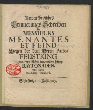 Unpartheyisches Erinnerungs-Schreiben An Messieurs Menantes Et Feind Wegen der dem Herrn Pastor Feusting imputirten bösen Intention seiner Bastonaden