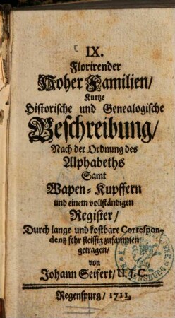 IX. Florirender Hoher Familien Kurtze Historische und Genealogische Beschreibung : Nach der Ordnung des Alphabets ; Samt Wapen-Kupffern und einem vollständigen Register
