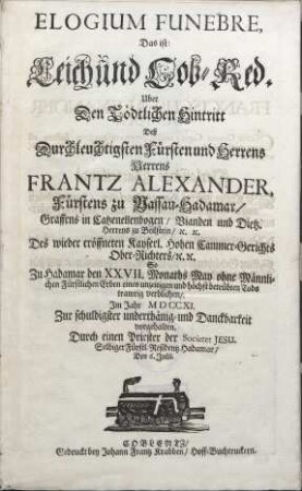 Elogium Funebre, Das ist: Leich und Lob-Red. Uber Den Tödtlichen Hintritt Deß Durchleuchtigsten Fürsten und Herrens Herrens Frantz Alexander, Fürstens zu Nassau-Hadamar Graffens in Catzenellenbogen Vianden und Dietz. Herrens zu Beilstein etc. etc. [...]