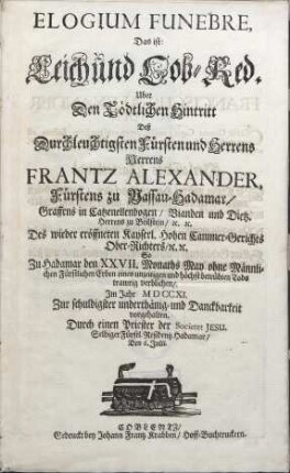 Elogium Funebre, Das ist: Leich und Lob-Red. Uber Den Tödtlichen Hintritt Deß Durchleuchtigsten Fürsten und Herrens Herrens Frantz Alexander, Fürstens zu Nassau-Hadamar Graffens in Catzenellenbogen Vianden und Dietz. Herrens zu Beilstein etc. etc. [...]