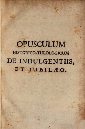 Opusculum historico-theologicum de indulgentiis et iubilaeo