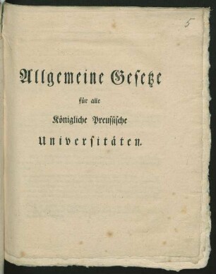 Allgemeine Gesetze für alle Königliche Preussische Universitäten : [Berlin, den 23. Februar 1796]