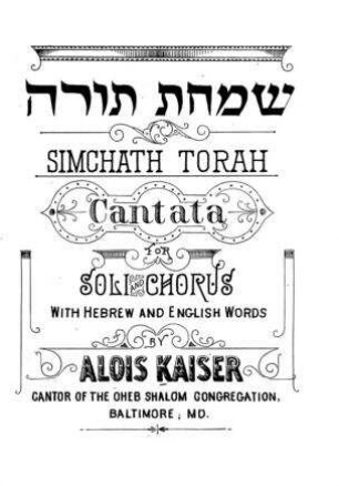 Simchath Torah : cantata for soli and chorus ; with hebrew and english words / by Alois Kaiser