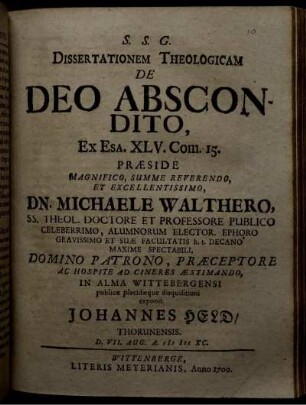 Dissertationem Theologicam De Deo Abscondito, Ex Esa. XLV. Com. 15. Praeside ... Dn. Michaele Walthero SS. Theol. Doctore ... In Alma Wittebergensi publicae placidaeque disquisitioni exponit Johannes Held/ Thorunensis. D. VII. Aug. A. MDCXC.