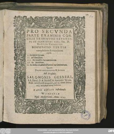 Pro Secunda Parte Examinis Concilii Tridentini Reverendi Et Clarissimi Viri, Dn. D. Martini Chemnitii Disputatio Tertia : complectens & examinans capita, I. De Opere Operato. II. De Charactere ...