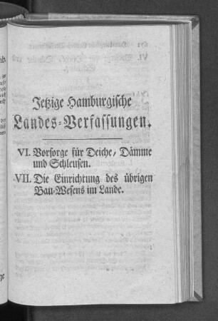 Jetzige Hamburgische Landes=Verfassungen. VI. Vorsorge für Deiche, Dämme und Schleusen. VII. Die Einrichtung des übrigen Bau=Wesens im Lande.
