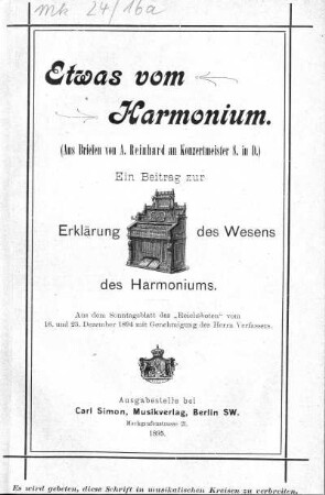 Etwas vom Harmonium (Aus Briefen von A. Reinhard an Konzertmeister S. in D.). Ein Beitrag zur Erklärung des Wesens des Harmoniums. Aus dem Sonntagsblatt des "Reichsboten" vom 16. und 23. Dezember 1894 mit Genehmigung des Herrn Verfassers