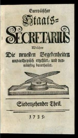 17. Theil (1735): Europäischer Staats-Secretarius, welcher die neuesten Begebenheiten unpartheyisch erzehlet und vernünftig beurtheilet