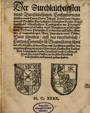 Der Durchleuchtigsten unnd Durchleuchtigen, Hochgebornenn Fürsten unnd Herrn, Herrn Johans Friderichen, Hertzogenn zu Sachssen ... Und Herrn Philipssen, Landgraven zu Hessen, Graven zu Catzenelnbogen, Dietz, Ziegenhain unnd Nidda Widerschreiben auff das unerfindtlich, Hertzog Heinrichs zu Braunschweig schreiben ...