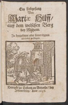 Ein Lobgesang Von Mariae Hilff/ auff dem welschen Berg bey Milheim : In beygesetzter oder seiner eygnen Melodey zu singen
