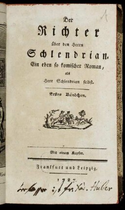 Der Richter über den Herrn Schlendrian : Ein eben so komischer Roman, als Herr Schlendrian selbst ; Erstes Bändchen ; Mit einem Kupfer