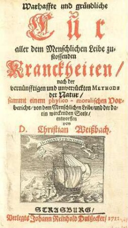 Warhaffte und gründliche Cur aller dem Menschlichen Leibe zustossenden Kranckheiten, nach der vernünfftigen und unverrückten Methode der Natur : sammt einem physico-moralischen Vorbericht, von dem Menschlichen Leibe, und der darin wirckenden Seele