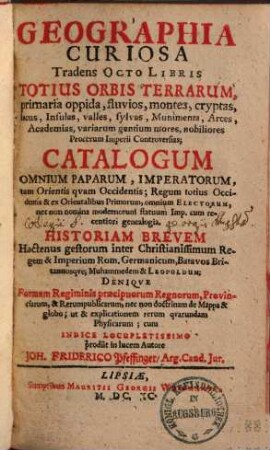 Geographia curiosa : tradens 8 libris totius orbis terrarum primaria oppida, fluvios, ... ; catalogum omnium paparum, imperatorum ...