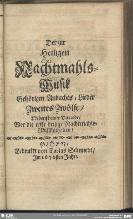 Der zur Heiligen Nachmahls-Musik Gehörigen Andachts-Lieder Zweites Zwölfe, Nebenst einer Vorrede, Wer die erste heilige Nachtmahls-Musik gehalten?