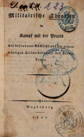 Militairische Theorien im Kampf mit der Praxis : Mit bes. Rücksicht auf d. gegenwärt. Zeitverhältnisse d. Preuß. Armee
