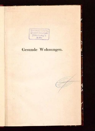 Gesunde Wohnungen : eine gemeinverständliche Darstellung der Einwirkungen des Lichtes, der Wärme, der Luft, des Wassers und des Untergrundes der Gebäude und ihrer Umgebung auf die Gesundheit der Bewohner