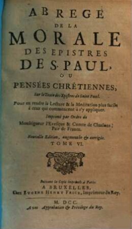 Le Nouveau Testament En François : Avec Des Reflexions Morales Sur Chaque Verset, Pour en rendre la Lecture plus utile, & la Meditation plus aisée, 6. Abrégé de la morale des epistres de S. Paul ou pensées chrétiennes sur le texte des epistres de Saint Paul