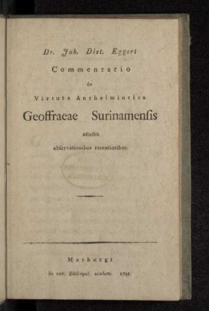 Dr. Joh. Diet. Eggert Commentatio de Virtute Anthelmintica Geoffraeae Surinamensis : adiectis observationibus recentioribus