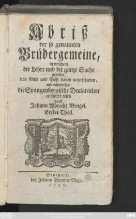 Theil 1: Abriß der sogenannten Brüdergemeine : in welchem die Lehre und die ganze Sache geprüfet, das Gute und Böse dabey unterschieden, und insonderheit die Spangenbergische Declaration erläutert wird