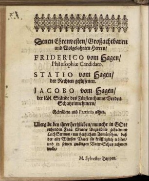 Denen Ehrenvesten/ Großachtbaren und Wolgelahrten Herren/ Friderico vom Hagen/ [...] Statio vom Hagen/ [...] Jacobo vom Hagen/ [...]