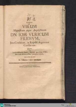 Prosphonesis ad Virum Magnificum atque Amplißimum Dn. Ioh. Ulricum Fridium, Jure-Consultum, & Reipubl. Argentorat. Consiliarium: Quem, cum Luctuosissimam Fratris, Maximi quondam Viri, heu nunc desideratissimi! mortem doleret