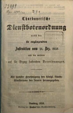 Die Churbayerische Dienstbotenordnung : nebst der sie ergänzenden Instruktion vom 21. Dez. 1858 und den weiteren auf sie Bezug habenden Verordnungen