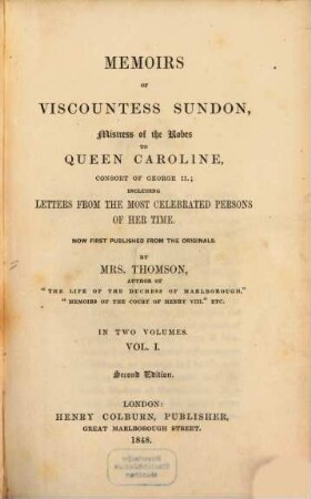 Memoirs of Viscountess Sundon, Mistress of the Robes to queen Caroline, consort of George II.; including letters from the most celebrated persons of her time. 1