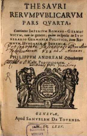 Thesavri Rervmpvblicarvm Pars ..., 4. Continens Imperivm Romano-Germanicvm, tam in genere, quàm in specie in Itinerario Germaniae Politico, item Regnvm Hvngariae & Bohemiae