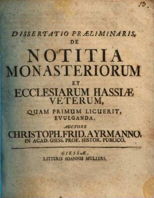 Dissertatio praeliminaris de notitia monasteriorum et ecclesiarum Hassiae veterum, quam primum licuerit, evulganda