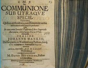 De Communione Sub Utraque Specie : Theses, Quibus orthodoxia potissimum ex verbis Institutionis adstruitur & probatur ...
