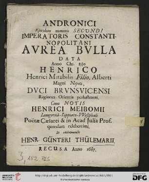 Andronici Ejusdem nominis Secundi Imperatoris Constantinopolitani Avrea Bvlla : Data Anno Chr. 1330 Henrico Henrici Mirabilis Filio, Alberti Magni Nepoti, Dvci Brvnsvicensi Regiones Orientis perlustranti