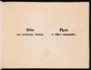 Plätze und merkwürdige Gebäude. Places et édifices remarquables.