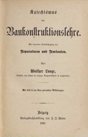 Katechismus der Baukonstruktionslehre : mit bes. Berücks. von Reparaturen u. Umbauten