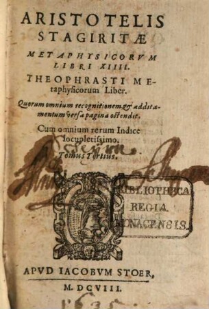 Aristotelis Stagiritae Organvm, Qvod Logicam Appellant, 3. Metaphysicorvm Libri XIIII. : Theophrasti Metaphysicorum Liber ...