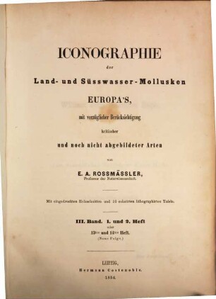 Iconographie der Land- und Süsswasser-Mollusken : mit vorzügl. Berücksichtigung d. europäischen noch nicht abgebildeten Arten. Textbd. 3. 1854/59 = Heft 13/14 - 17/18