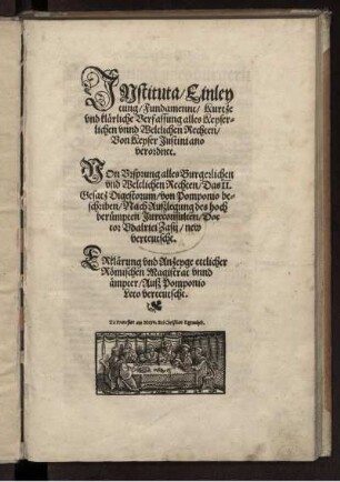 Instituta, Einleytung, Fundamennt, kurtze vnd klärliche Verfassung alles keyserlichen vnnd weltlichen Rechten, von Keyser Justiniano verordnet. Von Ursprung alles bürgerlichen vnd weltlichen Rechten, das II. Gesatz Digestorum, von Pomponio beschriben / Nach Außlegung des hoch berümpten Jurisconsulten, Doctor Udalrici Zasii, new verteutscht. Erklärung vnd Anzeyge ettlicher Römischen Magistrat vnnd ämpter, Auß Pomponio Leto verteutscht