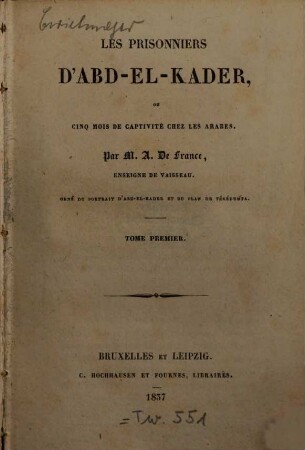 Les prisonniers d'Abd-el-Kader : ou cinq mois de captivité chez les Arabes ; Orné du portrait d'Abd-el-Kader et du plan de Tékédemta, 1