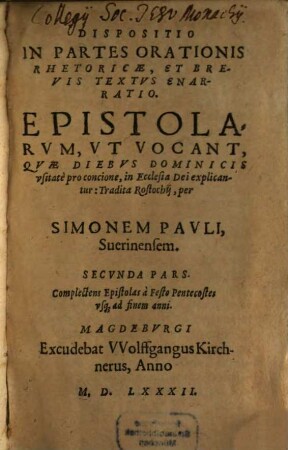 Dispositio In Partes Orationis Rhetoricae : Et Brevis Textus Enarratio ; Epistolarum, Vt Vocant, Qae Diebvs Dominicis, vsitate pro concione, in Ecclesia Dei explicantur: Tradita Rostochij, 2