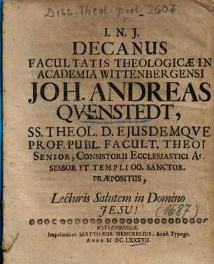 Decanus Facultatis Theologicae In Academia Wittenbergensi Joh. Andreas Qvenstedt, SS. Theol. ... Lecturis Salutem in Domino Jesu!