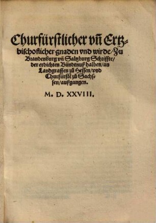 Churfürstlicher vn[d] Ertzbischoflicher gnaden vnd wirde, Zu Brandenburg vn[d] Saltzburg Schriffte, der erdichten Bündtnuß halben, an Landgraffen zu Hessen, vnd Churfürste[n] zu Sachssen außgangen