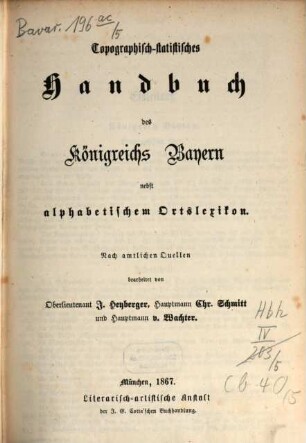 Bavaria : Landes- und Volkskunde des Königreichs Bayern ; mit einer Uebersichtskarte des diesseitigen Bayerns in 15 Blättern, 5. Topographisch-statistisches Handbuch des Königreichs Bayern nebst alphabetischem Orts-Lexikon