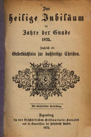 Das heilige Jubiläum im Jahre der Gnade 1875 : zugleich ein Gebetbüchlein für bußfertige Christen