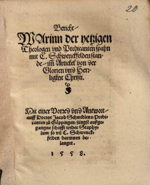 Bericht Warinn der yetzigen Theologen vnd Predicanten Spahn mit C. Schwenckfelden stande imm Artickel von der Glorien und Herrligkeit Christi ...