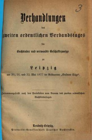 Verhandlungen des zweiten ordentlichen Verbandstages für Buchbinder ... zu Leipzig am 20., 21. u. 22. Mai 1877 ... Zusammengestellt u. d. Prot. ...