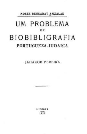 Um problema de biobibligrafia portugueza-judaica : Jahakob Pereira / Mosés Bensabat Amzalak