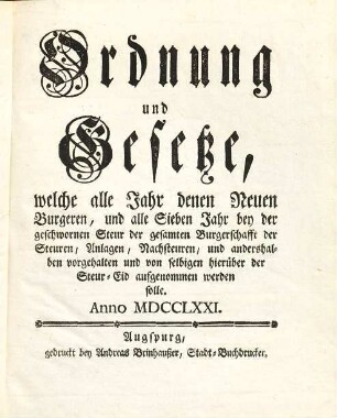Ordnung und Gesetze, welche alle Jahr denen Neuen Burgeren, und alle Sieben Jahr bey der geschwornen Steur der gesamten Burgerschafft der Steuren, Anlagen, Nachsteuren, und andershalben vorgehalten und von selbigen hierüber der Steur-Eid aufgenommen werden solle, Anno MDCCLXXI : [Decretum in Senatu den 8. Octobris 1771.]